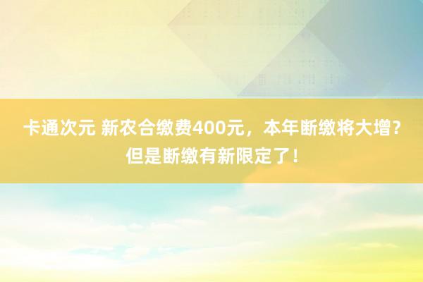 卡通次元 新农合缴费400元，本年断缴将大增？但是断缴有新限定了！