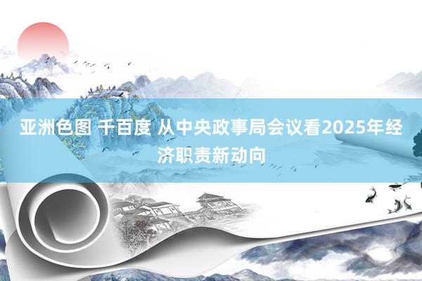 亚洲色图 千百度 从中央政事局会议看2025年经济职责新动向