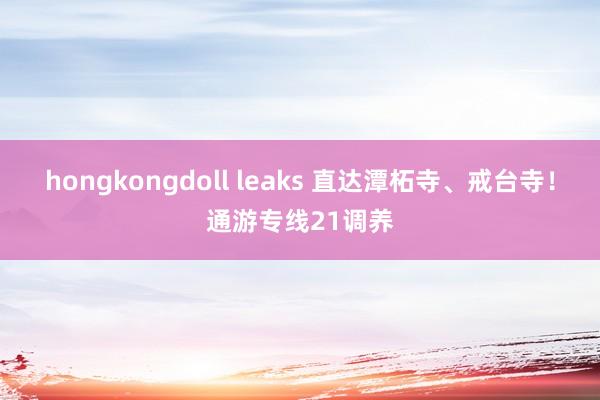 hongkongdoll leaks 直达潭柘寺、戒台寺！通游专线21调养