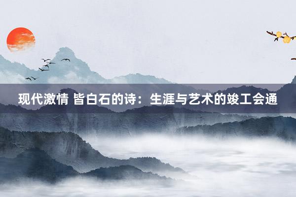 现代激情 皆白石的诗：生涯与艺术的竣工会通