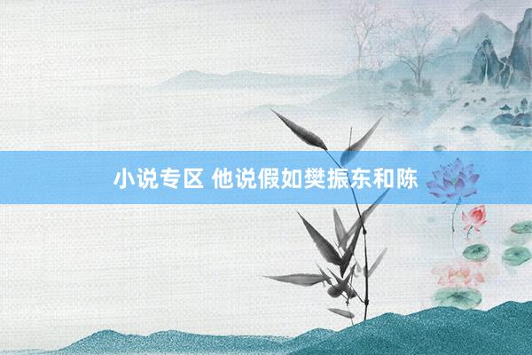 小说专区 他说假如樊振东和陈