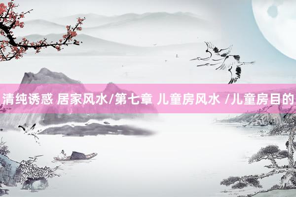 清纯诱惑 居家风水/第七章 儿童房风水 /儿童房目的