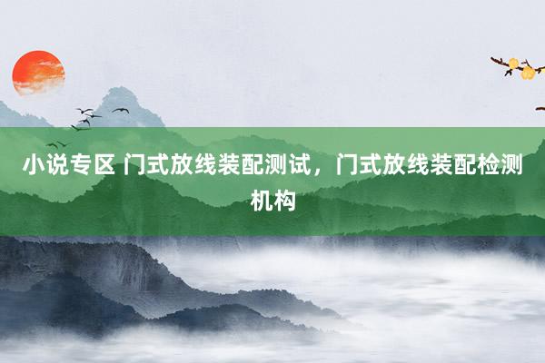 小说专区 门式放线装配测试，门式放线装配检测机构