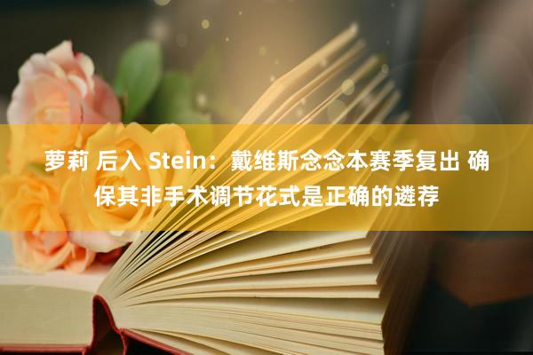 萝莉 后入 Stein：戴维斯念念本赛季复出 确保其非手术调节花式是正确的遴荐