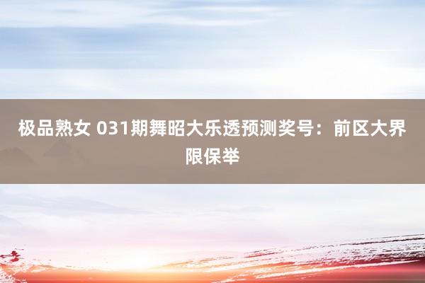 极品熟女 031期舞昭大乐透预测奖号：前区大界限保举